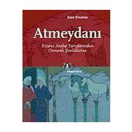 ATMEYDANI BIZANS ARABA YARIŞLARINDAN OSMANLI ŞENLIKLERINE - SEZA SINANLAR