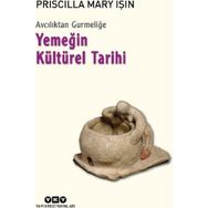 Avcılıktan Gurmeliğe - Yemeğin Kültürel Tarihi - Priscilla Mary Işın