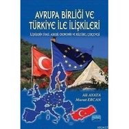 AVRUPA BİRLİĞİ VE TÜRKİYE İLE İLİŞKİLERİ İLİŞKİLERİN SIYASI, ASKERI, EKONOMIK VE KÜLTÜREL ÇERÇEVESI - ALI AYATA;MURAT ERCAN