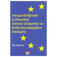Avrupa Birliği’nde İç Pazardaki Serbest Dolaşımlar ve Birlik Vatandaşlığının Etkileşimi - İlke Göçmen