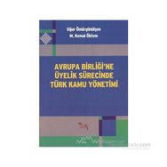 AVRUPA BİRLİĞİ'NE ÜYELİK SÜRECİNDE TÜRK KAMU YÖNETİMİ - M. KEMAL ÖKTEM;UĞUR ÖMÜRGÖNÜLŞEN