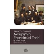 Avrupa'nın Entelektüel Tarihi 19. ve 20. Yüzyıl - François Chaubet