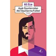 Ayak Oyunlarından Akıl Oyunlarına Futbol - Ali Ece