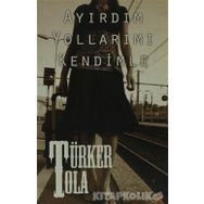 AYIRDIM YOLLARIMI KENDIMLE - TÜRKER TOLA