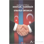 AZERBAYCAN-TÜRKIYE: DOSTLUK, KARDEŞLIK VE STRATEJI ORTAKLIK - KOLEKTIF