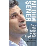 BABA SENI NEDEN ORAYA KOYDULAR? GERÇEKLER HAPSEDILEMEZ - NEDIM ŞENER