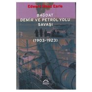 BAĞDAT DEMIR VE PETROL YOLU SAVAŞI (1903-1923) - EDWARD MEAD EARLE