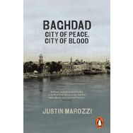 Baghdad : City Of Peace City Of Blood - Justin Marozzi