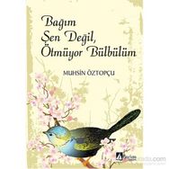 Bağım Şen Değil, Ötmüyor Bülbülüm - Muhsin Öztopçu