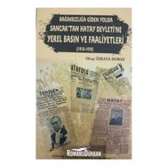 Bağımsızlığa Giden Yolda Sancak'tan Hatay Devleti'ne Yerel Basın ve Faaliyetleri (1918-1939) - Olcay Özkaya Duman