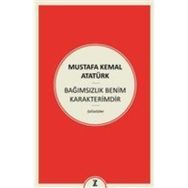 Bağımsızlık Benim Karakterimdir - Gazi Mustafa Kemal Atatürk