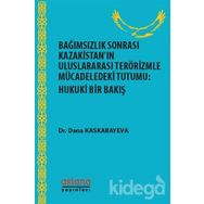 Bağımsızlık Sonrası Kazakistan’ın Uluslararası Terörizmle Mücadeledeki Tutumu: Hukuki Bir Bakış - Dana Kaskabayeva