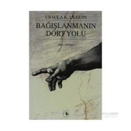 BAĞIŞLANMANIN DÖRT YOLU - URSULA KROEBER LE GUIN (URSULA K. LEGUIN)