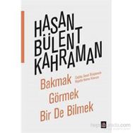 Bakmak Görmek Bir De Bilmek - Hasan Bülent Kahraman