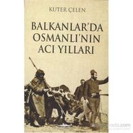 Balkanlar’da Osmanlı’nın Acı Yılları - Kuter Çelen