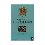 BALKANLAR'DAN ORTADOĞU'YA OSMANLI İNGİLİZ İLİŞKİLERİ 1908-1910 - ÖNDER KOCATÜRK