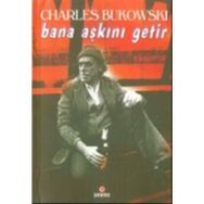 BANA AŞKINI GETIR - CHARLES BUKOWSKI