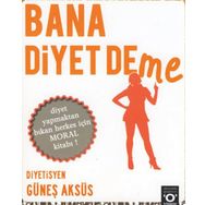 BANA DIYET DEME DIYET YAPMAKTAN BIKAN HERKES İÇİN DIYET KİTABI - GÜNEŞ AKSÜS