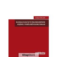 Bankacılık İş Ve İşlemlerinde Kişisel Verilerin Korunması - Göknil Özcan