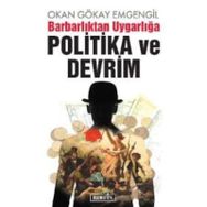 BARBARLIKTAN UYGARLIĞA POLITIKA VE DEVRIM - OKAN GÖKAY EMGENGIL