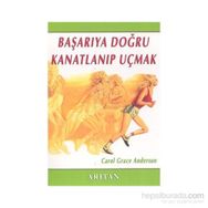 BAŞARIYA DOĞRU KANATLANIP UÇMAK - CAROL GRACE ANDERSON