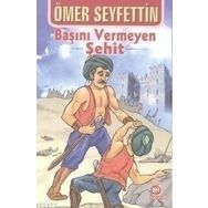 Başını Vermeyen Şehit - Ömer Seyfettin