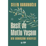 Basit ve Mutlu Yaşam - Bir Dönüşüm Hikayesi - Selen Baranoğlu