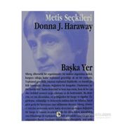 BAŞKA YER DONNA HARAWAY'DEN SEÇME YAZILAR - DONNA HARAWAY