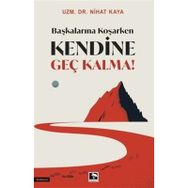Başkalarına Koşarken Kendine Geç Kalma! - Nihat Kaya - Çınaraltı Yayınları