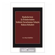 Başkalarının İş Ürünlerinden Yetkisiz Yararlanma Yoluyla Haksız Rekabet - Dilay Kuşoğlu
