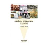 BAŞKENT GÖLGESİNDE İSTANBUL - AHMET İSVAN