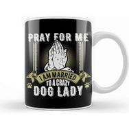 Baskı Dükkanı Funny Pray For Me I Am Married To A Crazy Dog Lady Kupa Bardak