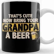 Baskı Dükkanı Funny That S Cute Now Bring Your Grandpa A Beer Kupa