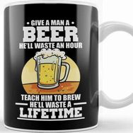 Baskı Dükkanı Give A Man A Beer Hell Waste An Hour Teach A Man How To Brew Beer Waste A Lifetime Kupa Bardak