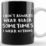 Baskı Dükkanı I Don't Always Wear Black Sometimes I Wear Nothing Kupa