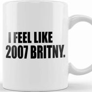 Baskı Dükkanı I Feel Like 2007 Britney Kupa
