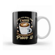 Baskı Dükkanı I Love You More Than Coffee Dont Make Me Prove It Kupa