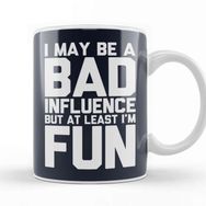 Baskı Dükkanı I May Be A Bad Influence But At Least Im Fun Slogan Kupa