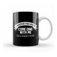 Baskı Dükkanı I Watch Too Much Come Dine With Me Said Nobody Ever Kupa