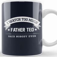 Baskı Dükkanı I Watch Too Much Father Ted Said Nobody Ever Kupa