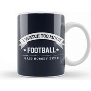 Baskı Dükkanı I Watch Too Much Football Said Nobody Ever Kupa