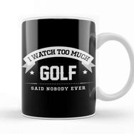 Baskı Dükkanı I Watch Too Much Golf Said Nobody Ever Kupa