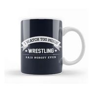 Baskı Dükkanı I Watch Too Much Wrestling Said Nobody Ever Kupa