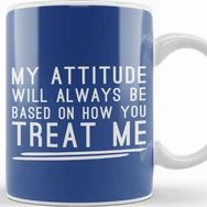 Baskı Dükkanı My Attitude Will Always Be Based On How You Treat Me Kupa