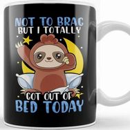 Baskı Dükkanı Not To Brag But I Totally Got Out Of Bed Today Kupa