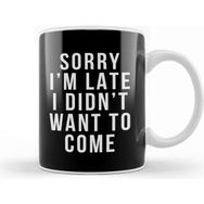 Baskı Dükkanı Sorry I'm Late I Didnt Want To Come Kupa