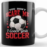 Baskı Dükkanı You Don't Scare Me I Coach Girls Soccer Coaching Kupa