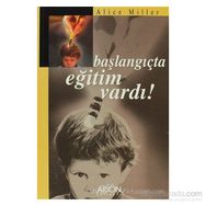 BAŞLANGIÇTA EĞITIM VARDI - ALICE MILLER