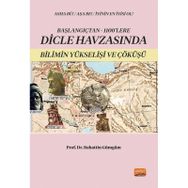 Başlangıçtan 1100'lere Dicle Havzasında Bilimin Yükselişi ve Çöküşü - Bahattin Gümgüm