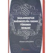 BAŞLANGIÇTAN BAĞIMSIZLIĞA KADAR TÜRKMEN ROMANI - AHMET GÖKÇİMEN